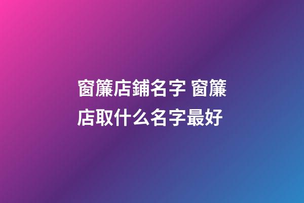 窗簾店鋪名字 窗簾店取什么名字最好-第1張-店鋪起名-玄機派